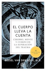 El cuerpo lleva la cuenta: Cerebro, mente y cuerpo en la superación del trauma